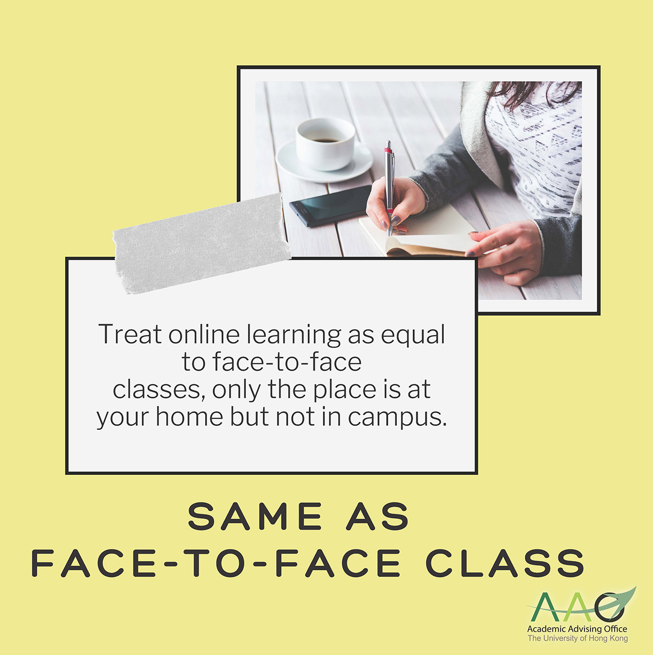 Same as Face to Face Class: Treat online learning as equal to face-to-face classes, only the place is at your home but not in campus