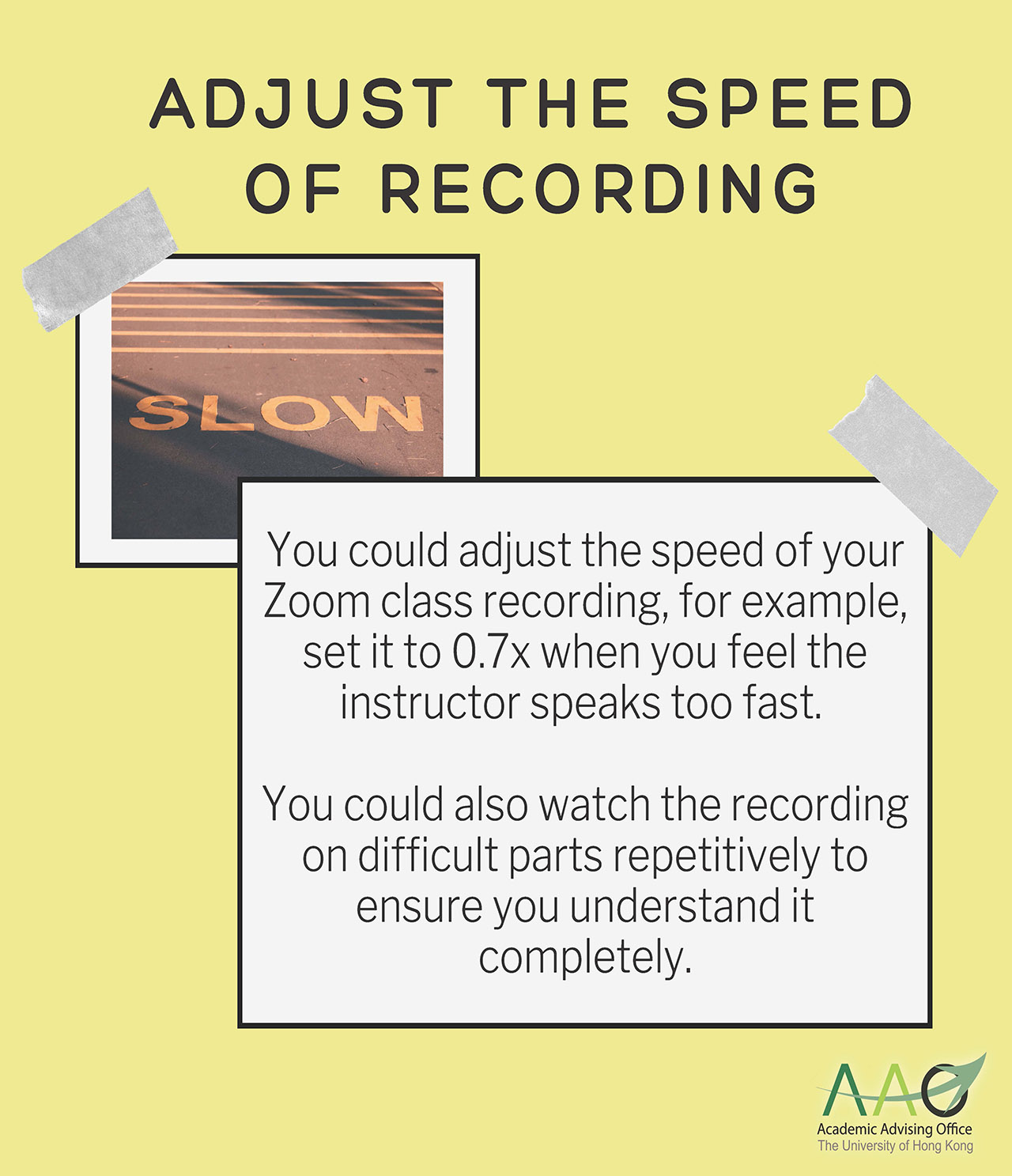 Adjust the speed of recording. You could adjust the speed of your Zoom class recording, for example, set it to 0.7x when you feel the instructor speaks too fast. You could also watch the recording on difficult parts repetitively to ensure you understand it completely.