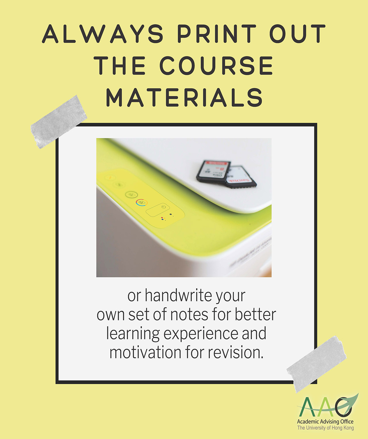 Always print out the course materials or handwrite your own set of notes for better learning experience and motivation for revision.