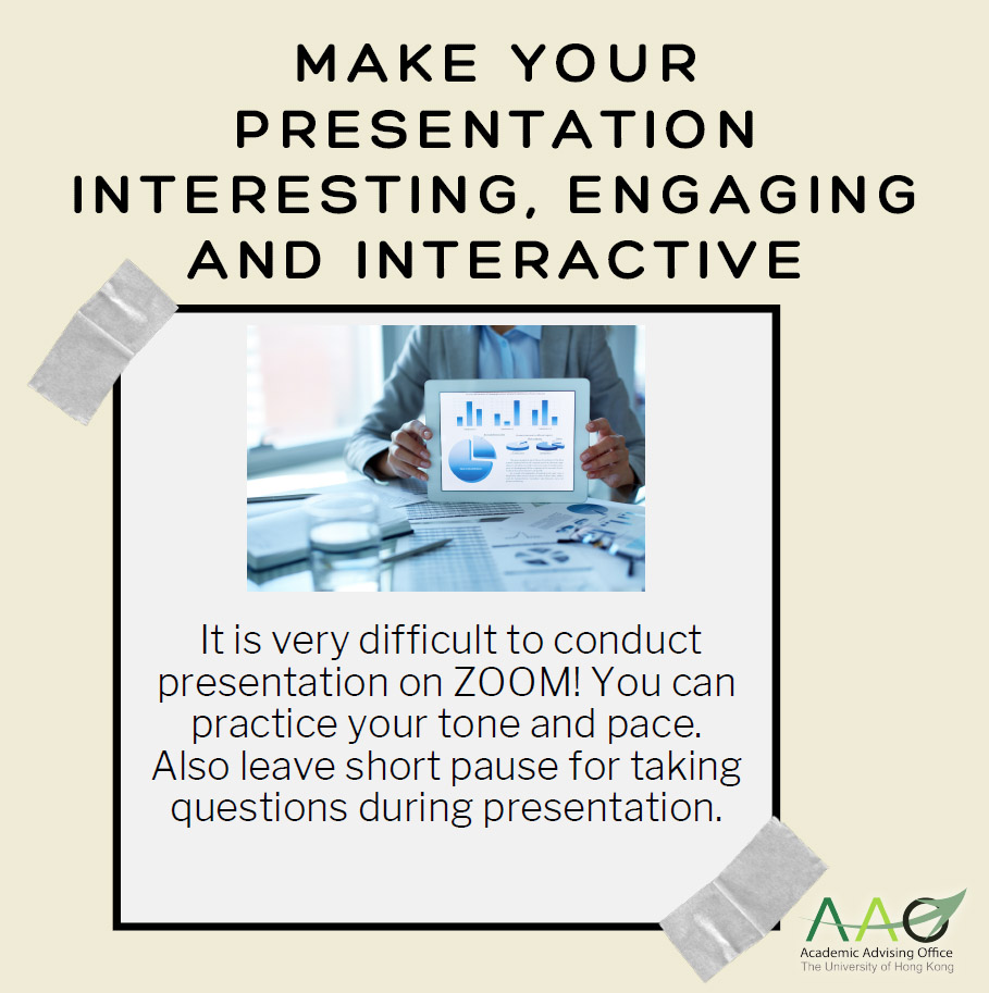 Make your presentation interesting, engaging and interactive. It is very difficult to conduct presentation on ZOOM! You can practice your tone and pace. Also leave short pause for taking questions during presentation. 