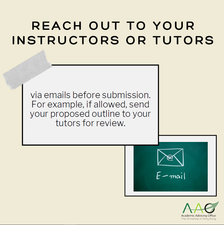 Reach out to your instructors or tutors via emails before submission. For example, if allowed, send your proposed outline to your tutors for review.