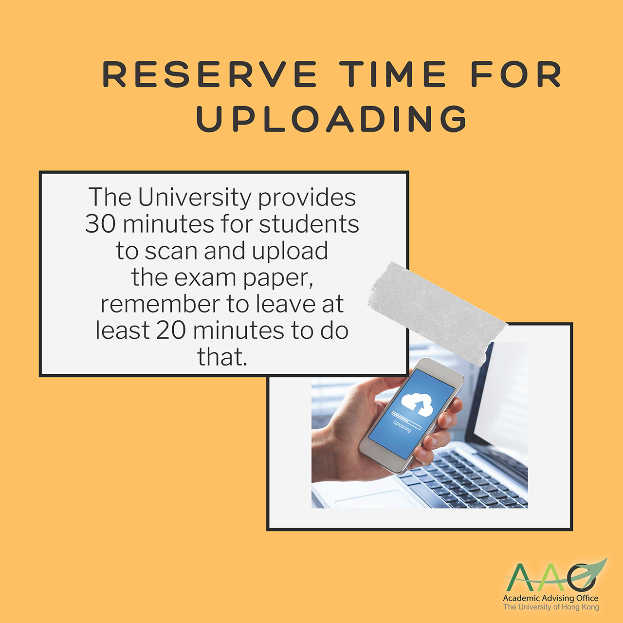 Reserve Time for Uploading. The University provides 30 minutes for students to scan and upload the exam paper, remember to leave at least 20 minutes to do that. 
